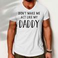 Dont Make Me Act Like My Daddy Men V-Neck Tshirt