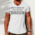 Dont Make Me Act Like My Daddy V2 Men V-Neck Tshirt