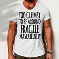 Too Clumsy To Be Around Fragile Masculinity 345 Shirt Men V-Neck Tshirt