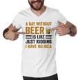 A Day Without Beer Is Like Just Kidding I Have No Idea Funny Saying Beer Lover Men V-Neck Tshirt