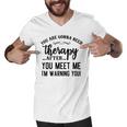 Funny You Are Gonna Need Therapy After You Meet Me Men V-Neck Tshirt