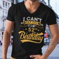 52 Years Old I Cant Keep Calm Its My 52Nd Birthday Men V-Neck Tshirt