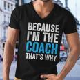 Because Im The Coach Thats Why Funny Men V-Neck Tshirt
