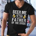 Beer Me Im The Father Of The Bride Gift Gift Funny Men V-Neck Tshirt