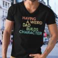 Having A Weird Dad Builds Character Fathers Day Gift Men V-Neck Tshirt