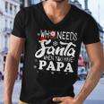 Holiday Christmas Who Needs Santa When You Have Papa Men V-Neck Tshirt