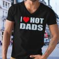 I Love Hot Dads I Heart Hot Dad Love Hot Dads Fathers Day Men V-Neck Tshirt