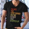 Im Not The Step Father Im The Father That Stepped Up Dad Men V-Neck Tshirt