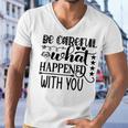 Be Careful With What Happens With You Men V-Neck Tshirt