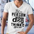 Be The Person Your Dog Thinks You Are Men V-Neck Tshirt