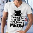 Cute Cat Lover Youve Got To Be Kitten Me Men V-Neck Tshirt