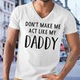 Dont Make Me Act Like My Daddy Men V-Neck Tshirt