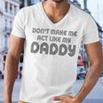 Dont Make Me Act Like My Daddy V2 Men V-Neck Tshirt