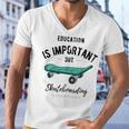 Education Is Important But Skateboarding Is Importanter Black Text Men V-Neck Tshirt