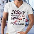 Funny Sorry For What I Said When Mercury Was In Retrograde Men V-Neck Tshirt