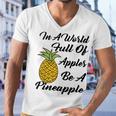 In A World Full Of Apples Be A Pineapple Funny Pineapple Gift Pineapple Lover Men V-Neck Tshirt