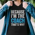 Because Im The Coach Thats Why Funny Men V-Neck Tshirt