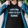 Everything I Want To Do Is Illegal Cool Quote Stylish Men V-Neck Tshirt