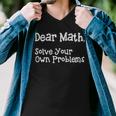 Funny Math Quote For Girls Boys Teens Men Women Dear Math Dear Math Solve Your Own Problems Men V-Neck Tshirt