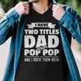 I Have Two Titles Dad And Pop Pop Grandpa Fathers Day Men V-Neck Tshirt