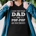 Mens I Have Two Titles Dad And Pop-Pop And I Rock Them Both Men V-Neck Tshirt