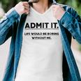 Admit It Life Would Be Boring Without Me Men V-Neck Tshirt