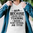 Because Teaching Badass Is Not Official Job Title Men V-Neck Tshirt