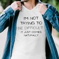 Funny Im Not Trying To Be Difficult It Just Comes Naturally Men V-Neck Tshirt