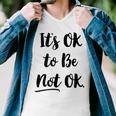 Positive Sayings Its Ok To Be Not Ok Graphic 288 Trending Shirt Men V-Neck Tshirt