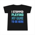 Funny Gaming Geek I Stopped Playing My Game To Be Here Infant Tshirt