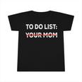 To Do List Your Mom 585 Trending Shirt Infant Tshirt