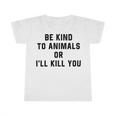 Be Kind To Animals Or Ill Kill You Infant Tshirt