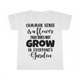 Common Sense Is A Flower That Does Not Grow In Everyones Garden Infant Tshirt