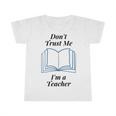 Dont Trust Me Im A Teacher Infant Tshirt