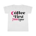 Funny Coffee First Mom Later Mother Day Gift Coffee Lovers Mother Gift Infant Tshirt