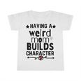 Having A Weird Mom Builds Character Infant Tshirt