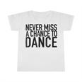 Never Miss A Chance To Dance - Motivational Quote Infant Tshirt