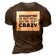 Gaslighting Is Not Real Youre Just Crazy Funny Quotes For Perfect Gifts Gaslighting Is Not Real 3D Print Casual Tshirt Brown