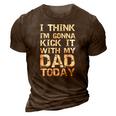 I Think Im Gonna Kick It With My Dad Today Funny Fathers Day Gift 3D Print Casual Tshirt Brown
