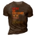 Im Not The Step Father Im The Father That Stepped Up Dad 3D Print Casual Tshirt Brown