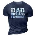 Feminist Dad Quote Fathers Day Gift Dad Husband Feminist 3D Print Casual Tshirt Navy Blue