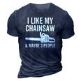 I Like My Chainsaw & Maybe 3 People Funny Woodworker Quote 3D Print Casual Tshirt Navy Blue