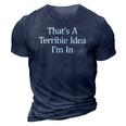 Thats A Terrible Idea - Im In 3D Print Casual Tshirt Navy Blue
