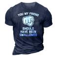 You My Friend Should Have Been Swallowed - Funny Offensive 3D Print Casual Tshirt Navy Blue
