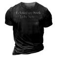 Funny Quote I Closed My Book To Be Here 3D Print Casual Tshirt Vintage Black