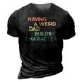 Having A Weird Dad Builds Character Fathers Day Gift 3D Print Casual Tshirt Vintage Black