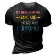 Its Weird Being The Same Age As Old People Funny Father Dad 3D Print Casual Tshirt Vintage Black