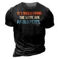 Its Weird Being The Same Age As Old People Men Women Funny 3D Print Casual Tshirt Vintage Black