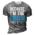 Because Im The Coach Thats Why Funny 3D Print Casual Tshirt Grey