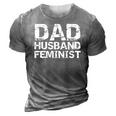 Feminist Dad Quote Fathers Day Gift Dad Husband Feminist 3D Print Casual Tshirt Grey